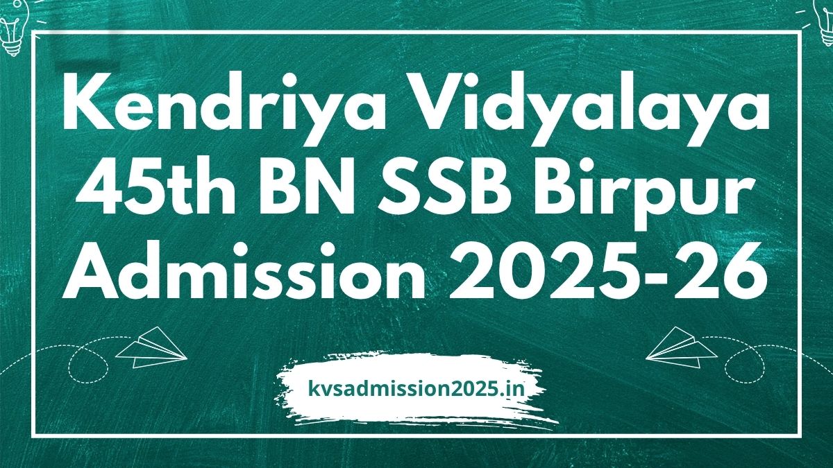 Kendriya Vidyalaya 45th BN SSB Birpur Admission 2025-26